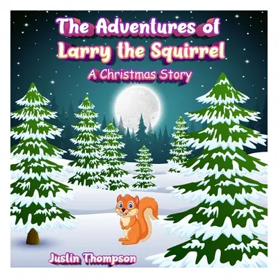 "The Adventures of Larry the Squirrel: A Christmas Story" - "" ("Thompson Justin")(Paperback)