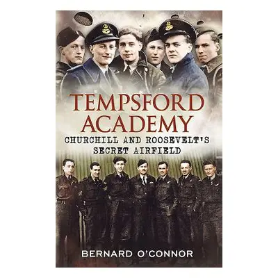 "Tempsford Academy" - "Churchill's and Roosevelt's Secret Airfield" ("O'Connor Bernard")(Pevná v