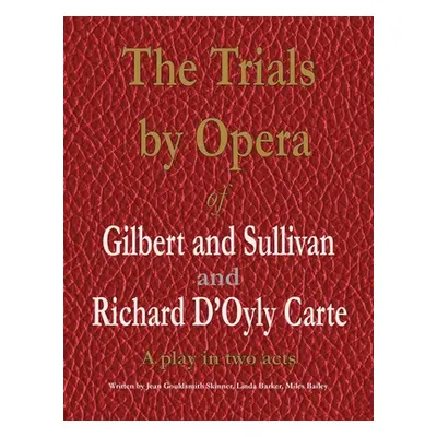 "The Trials by Opera of Gilbert and Sullivan and Richard D'Oyly Carte: A play in two acts" - "" 