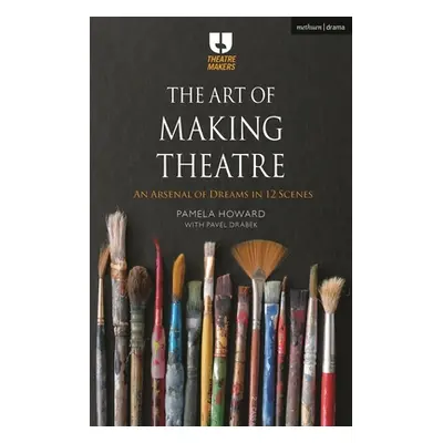 "The Art of Making Theatre: An Arsenal of Dreams in 12 Scenes" - "" ("Howard Pamela")(Paperback)