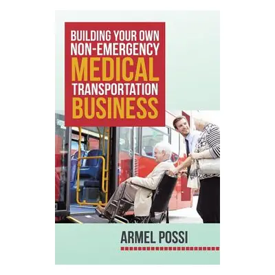 "Building Your Own Non-Emergency Medical Transportation Business" - "" ("Possi Armel")(Paperback