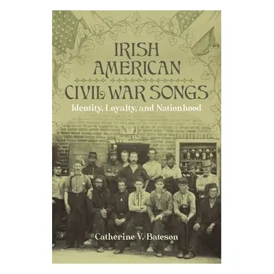 "Irish American Civil War Songs: Identity, Loyalty, and Nationhood" - "" ("Bateson Catherine V."