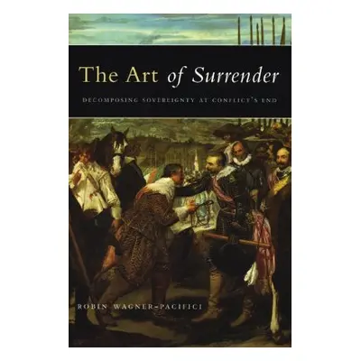 "The Art of Surrender: Decomposing Sovereignty at Conflict's End" - "" ("Wagner-Pacifici Robin")