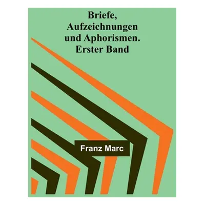 "Briefe, Aufzeichnungen und Aphorismen. Erster Band" - "" ("Marc Franz")(Paperback)