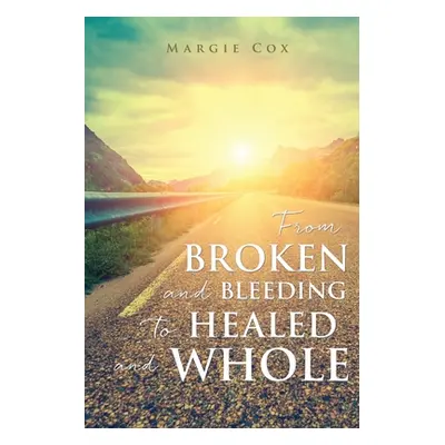 "From BROKEN and BLEEDING to HEALED and WHOLE" - "" ("Cox Margie")(Paperback)