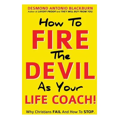 "How To Fire The Devil As Your Life Coach!" - "" ("Blackburn Desmond Antonio")(Paperback)