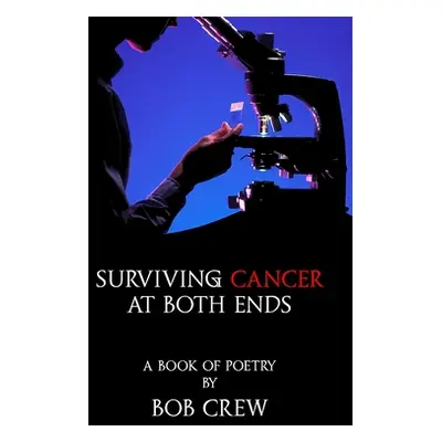 "Surviving Cancer At Both Ends" - "" ("Crew Bob")(Paperback)