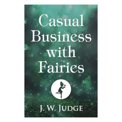 "Casual Business with Fairies" - "" ("Judge J. W.")(Paperback)