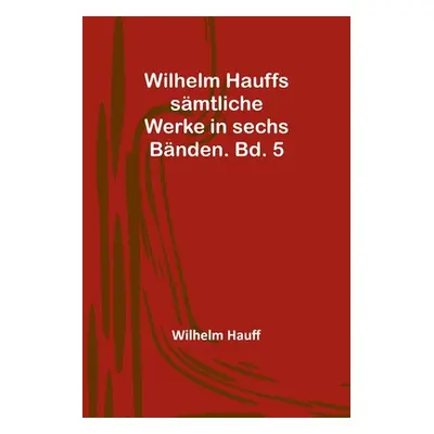 "Wilhelm Hauffs smtliche Werke in sechs Bnden. Bd. 5" - "" ("Hauff Wilhelm")(Paperback)