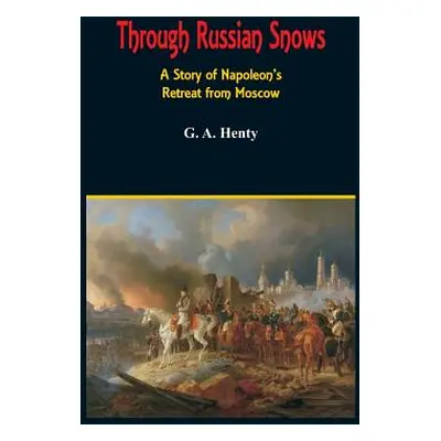 "Through Russian Snows: A Story of Napoleon's Retreat from Moscow" - "" ("Henty G. a.")(Pevná va