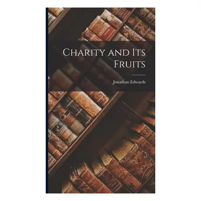 "Charity and Its Fruits" - "" ("Edwards Jonathan")(Pevná vazba)