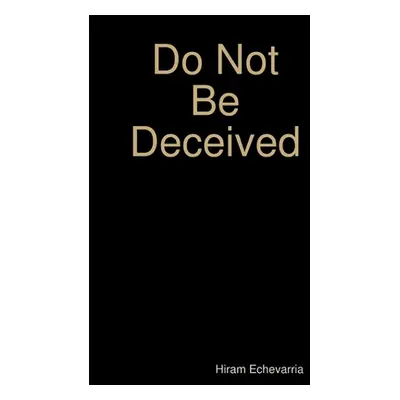 "Do Not Be Deceived" - "" ("Echevarria Hiram")(Paperback)