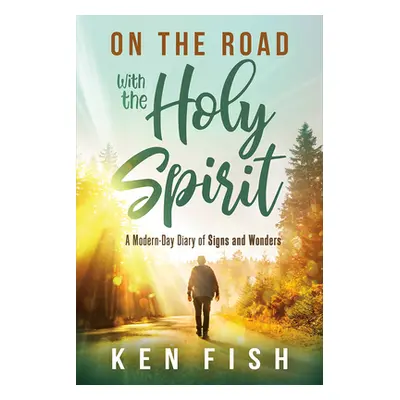 "On the Road with the Holy Spirit: A Modern-Day Diary of Signs and Wonders" - "" ("Fish Ken")(Pa