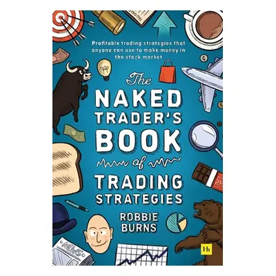 "The Naked Trader's Book of Trading Strategies: Proven Ways to Make Money Investing in the Stock