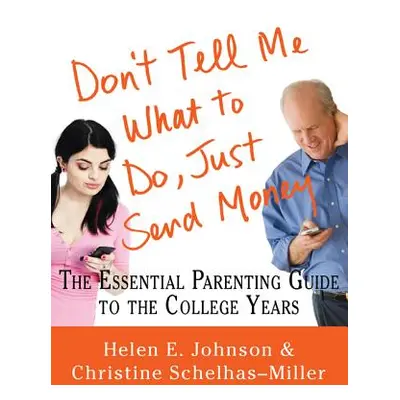 "Don't Tell Me What to Do, Just Send Money: The Essential Parenting Guide to the College Years" 