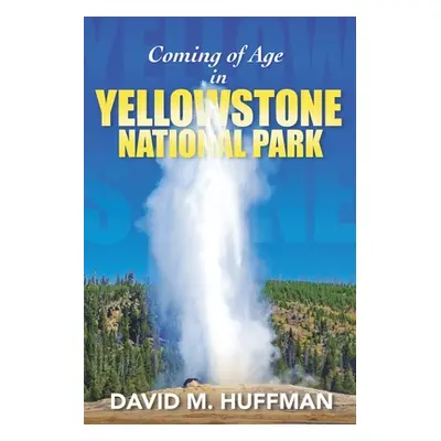 "Coming of Age in Yellowstone National Park" - "" ("Huffman David M.")(Paperback)