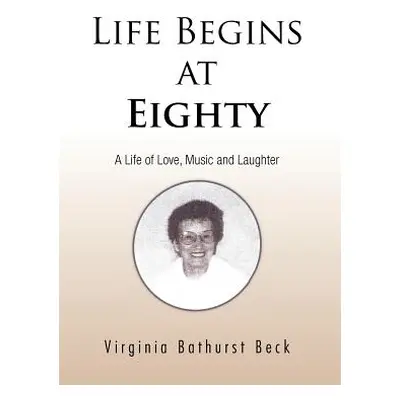 "Life Begins at Eighty: A Life of Love, Music and Laughter" - "" ("Beck Virginia Bathurst")(Pevn