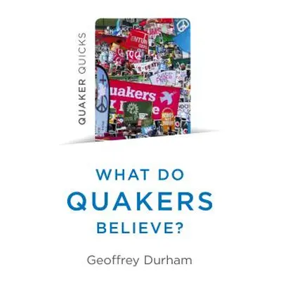 "Quaker Quicks - What Do Quakers Believe?: A Religion of Everyday Life" - "" ("Durham Geoffrey")