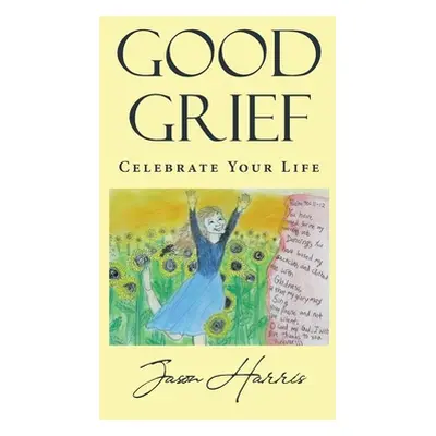 "Good Grief: Celebrate Your Life" - "" ("Harris Jason")(Paperback)