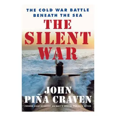 "The Silent War: The Cold War Battle Beneath the Sea" - "" ("Craven John Pina")(Paperback)