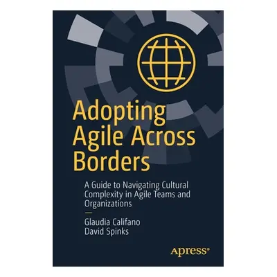 "Adopting Agile Across Borders: A Guide to Navigating Cultural Complexity in Agile Teams and Org