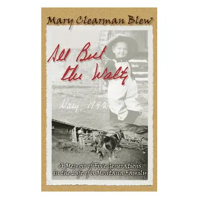 "All But the Waltz: A Memoir of Five Generations in the Life of a Montana Family" - "" ("Blew Ma