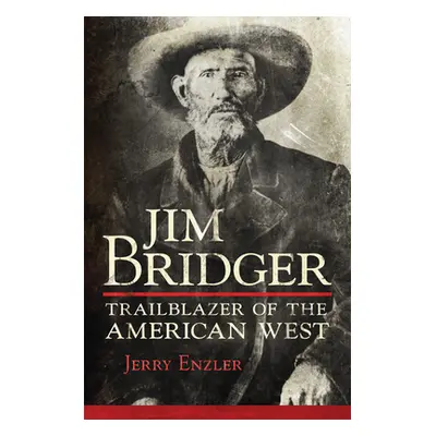 "Jim Bridger: Trailblazer of the American West" - "" ("Enzler Jerry")(Pevná vazba)