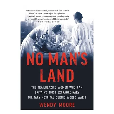 "No Man's Land: The Trailblazing Women Who Ran Britain's Most Extraordinary Military Hospital Du