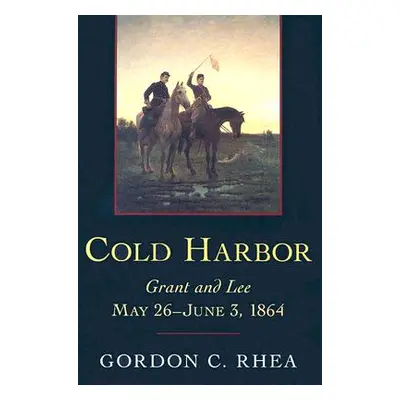 "Cold Harbor: Grant and Lee, May 26-June 3, 1864" - "" ("Rhea Gordon C.")(Paperback)