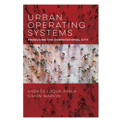 "Urban Operating Systems: Producing the Computational City" - "" ("Luque-Ayala Andres")(Paperbac