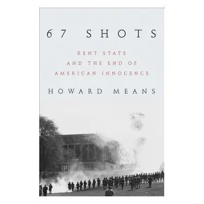 "67 Shots: Kent State and the End of American Innocence" - "" ("Means Howard")(Pevná vazba)