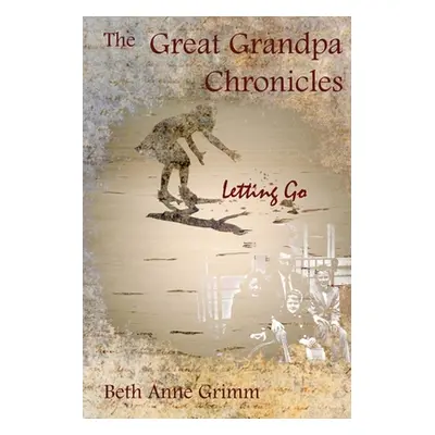 "The Great Grandpa Chronicles: Letting Go" - "" ("Grimm Beth Anne")(Paperback)