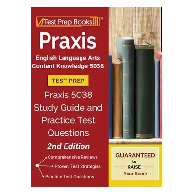 "Praxis English Language Arts Content Knowledge 5038 Test Prep: Praxis 5038 Study Guide and Prac