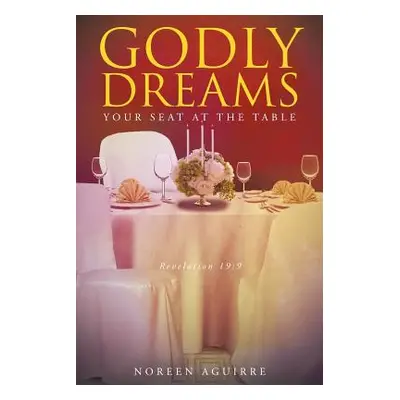 "Godly Dreams: Your Seat at the Table" - "" ("Aguirre Noreen")(Paperback)