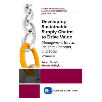 "Developing Sustainable Supply Chains to Drive Value, Volume II: Management Issues, Insights, Co