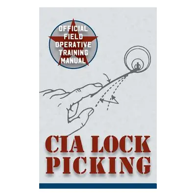 "CIA Lock Picking: Field Operative Training Manual" - "" ("Central Intelligence Agency")(Paperba