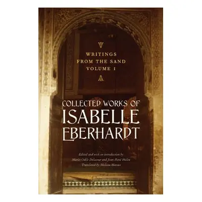 "Writings from the Sand, Volume 1: Collected Works of Isabelle Eberhardt" - "" ("Eberhardt Isabe