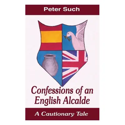 "Confessions of an English Alcalde: A Cautionary Tale" - "" ("Such Peter")(Paperback)