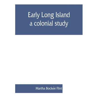 "Early Long Island, a colonial study" - "" ("Bockée Flint Martha")(Paperback)