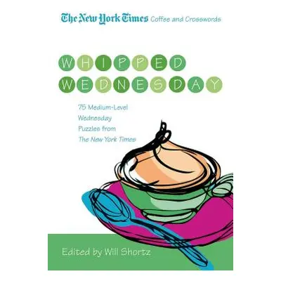 "The New York Times Coffee and Crosswords: Whipped Wednesday: 75 Medium-Level Wednesday Puzzles 