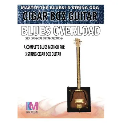 "Cigar Box Guitar - Blues Overload: Complete Blues Method for 3 String Cigar Box Guitar" - "" ("