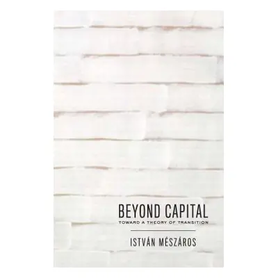 "Beyond Capital: Toward a Theory of Transition" - "" ("Mszros Istvn")(Paperback)