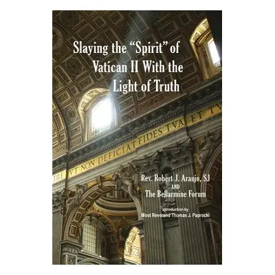 "Slaying the Spirit" of Vatican II With the Light of Truth"" - "" ("Forum Bellarmine")(Paperback