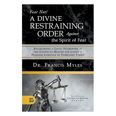 "Fear Not! A Divine Restraining Order Against the Spirit of Fear: Establishing a Legal Framework