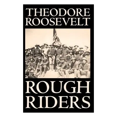 "Rough Riders by Theodore Roosevelt, Biography & Autobiography - Historical" - "" ("Roosevelt Th