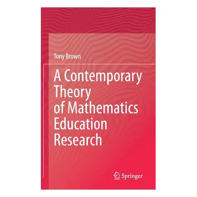 "A Contemporary Theory of Mathematics Education Research" - "" ("Brown Tony")(Pevná vazba)