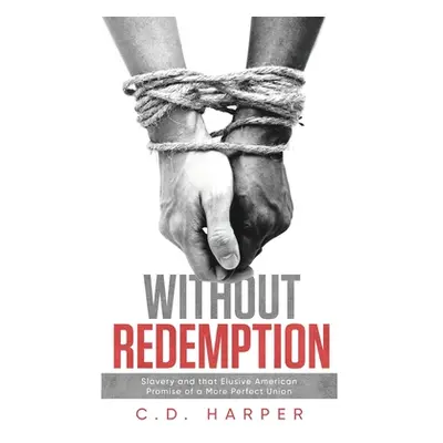 "Without Redemption: Slavery and that Elusive American Promise of a More Perfect Union" - "" ("H