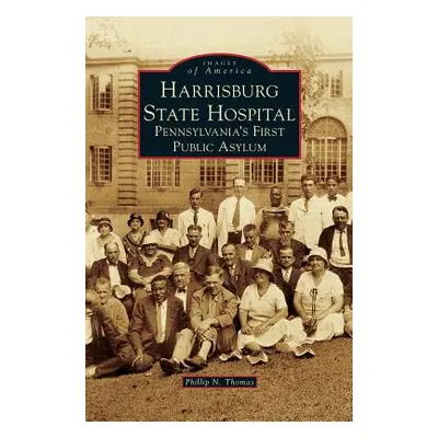 "Harrisburg State Hospital: Pennsylvania's First Public Asylum" - "" ("Thomas Phillip N.")(Pevná