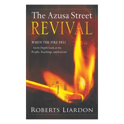 "Azusa Street Revival: When the Fire Fell-An In-Depth Look at the People, Teachings, and Lessons