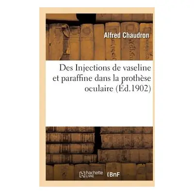 "Des Injections de Vaseline Et Paraffine Dans La Prothse Oculaire" - "" ("Chaudron Alfred")(Pape